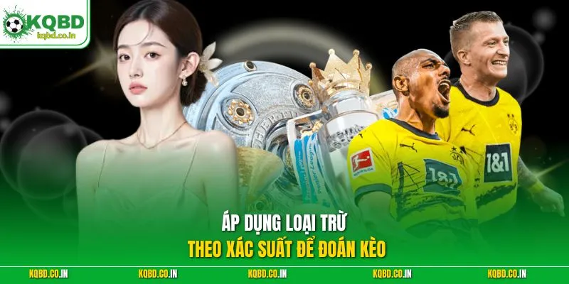 Áp dụng loại trừ theo xác suất để đoán kèo