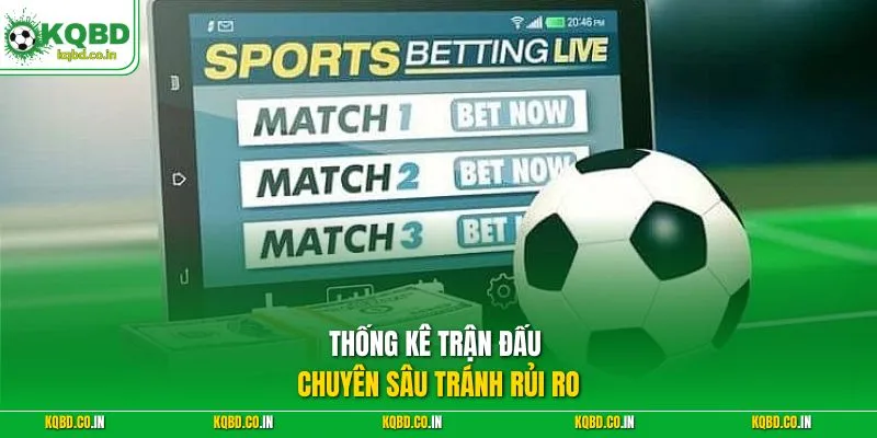 Thống kê trận đấu chuyên sâu tránh rủi ro